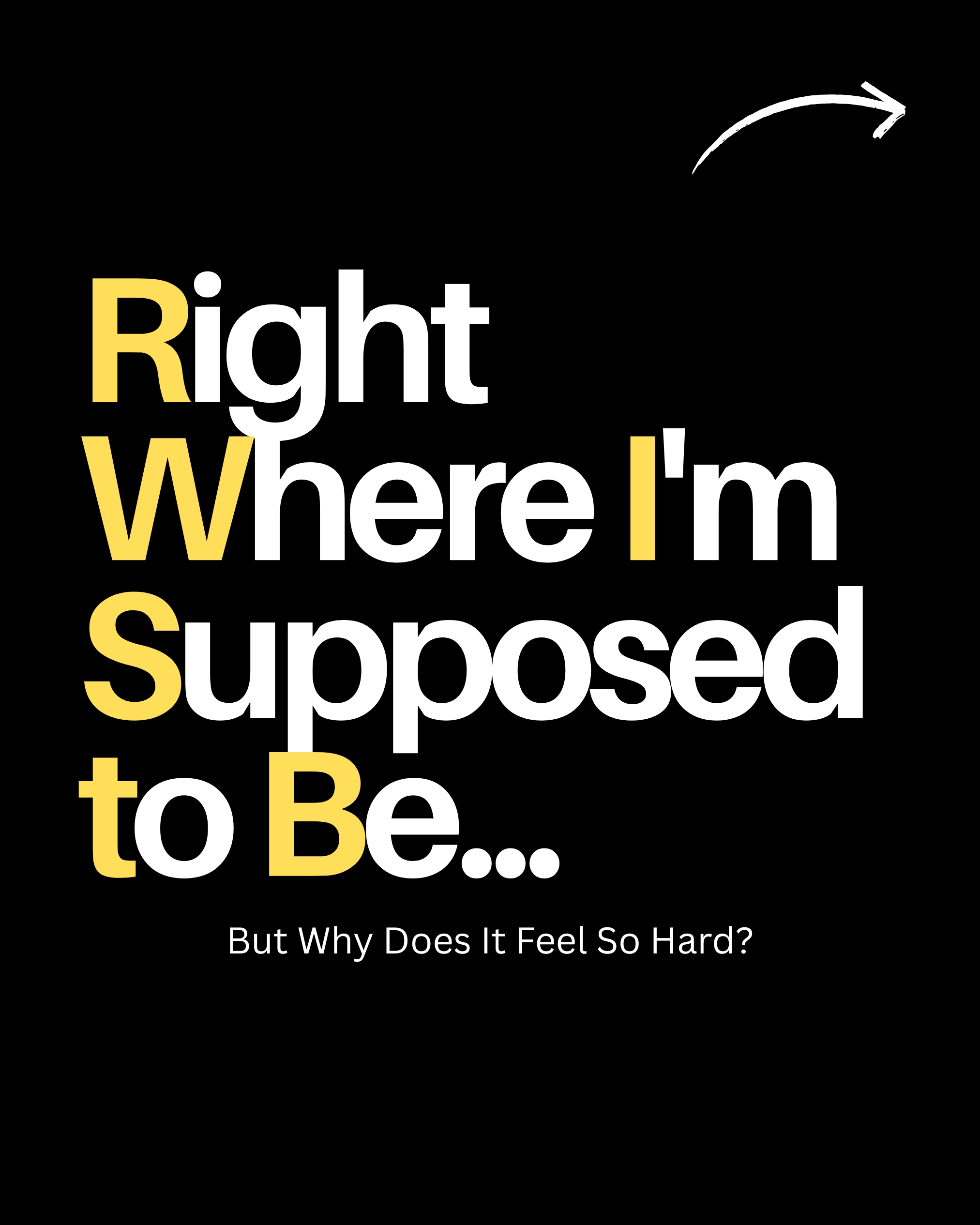 Right Where I’m Supposed to Be… But Why Does It Feel So Hard?